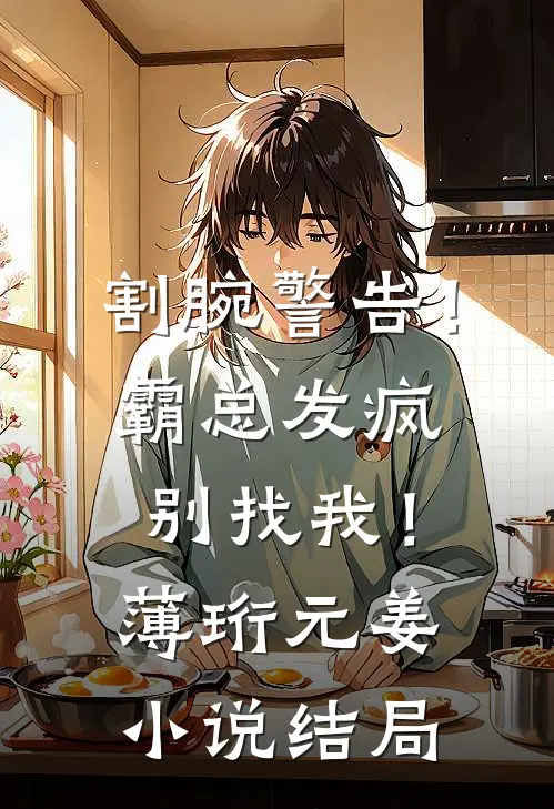 割腕警告！霸总发疯别找我！薄珩元姜小说结局