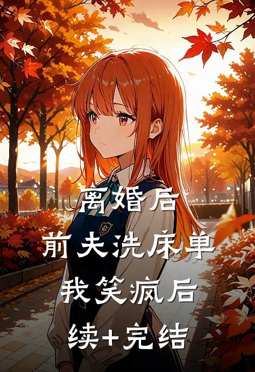 离婚后，前夫洗床单我笑疯后续+完结