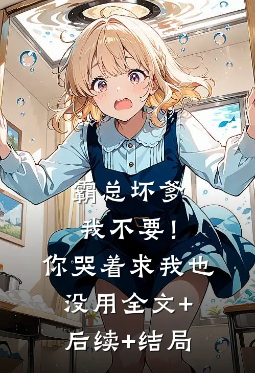 霸总坏爹我不要！你哭着求我也没用:全文+后续+结局