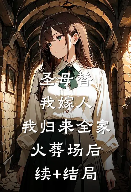 圣母替我嫁人，我归来全家火葬场后续+结局