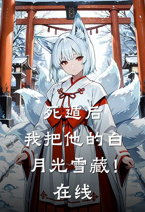 死遁后，我把他的白月光雪藏！在线
