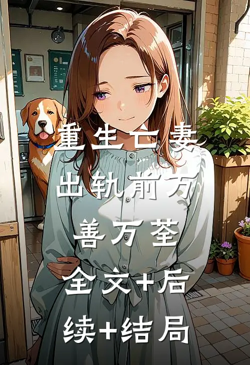 重生亡妻出轨前万善万荃:全文+后续+结局