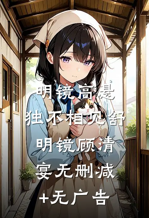 明镜高悬，独不相见舒明镜顾清宴无删减+无广告
