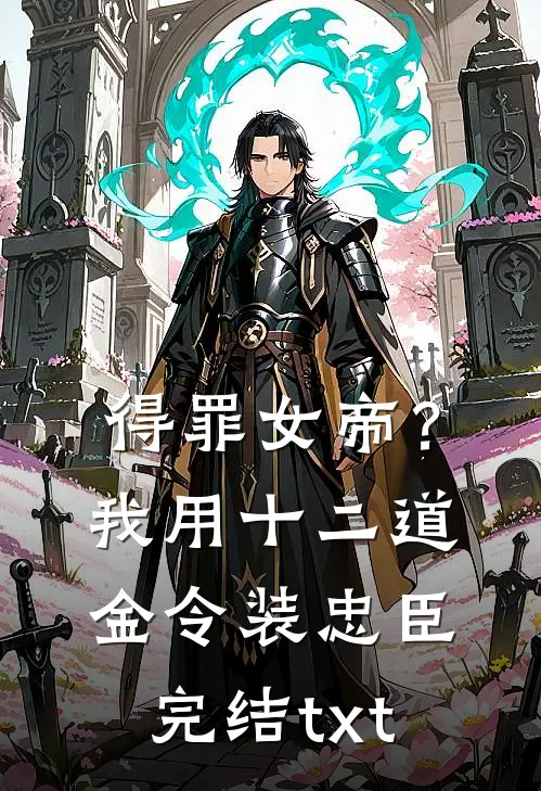 得罪女帝？我用十二道金令装忠臣完结txt