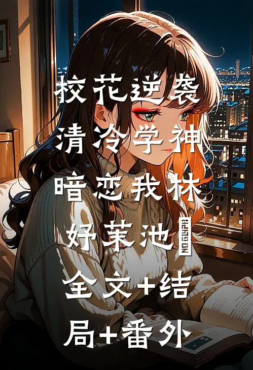 校花逆袭：清冷学神暗恋我林妤茉池澪:全文+结局+番外