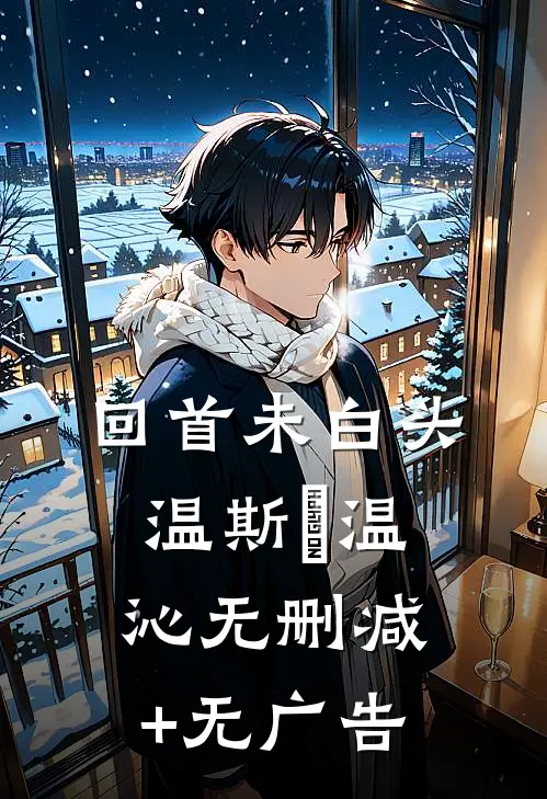 回首未白头温斯璟温沁无删减+无广告