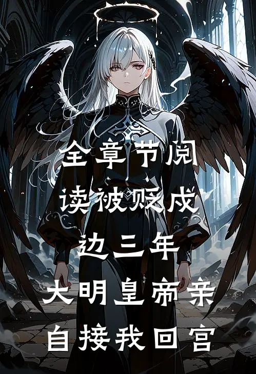 全章节阅读被贬戍边三年，大明皇帝亲自接我回宫
