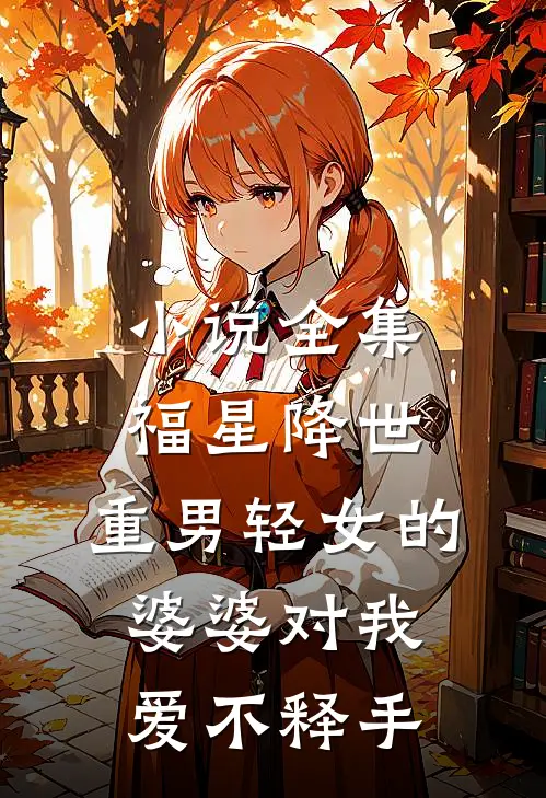 小说全集福星降世：重男轻女的婆婆对我爱不释手