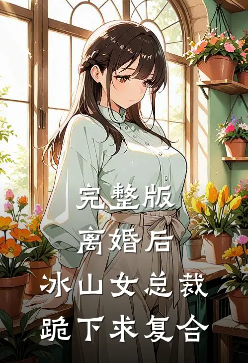 完整版离婚后，冰山女总裁跪下求复合