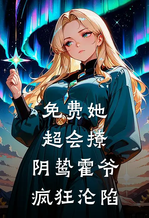 免费她超会撩，阴鸷霍爷疯狂沦陷