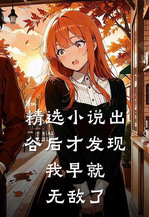 精选小说出谷后才发现，我早就无敌了