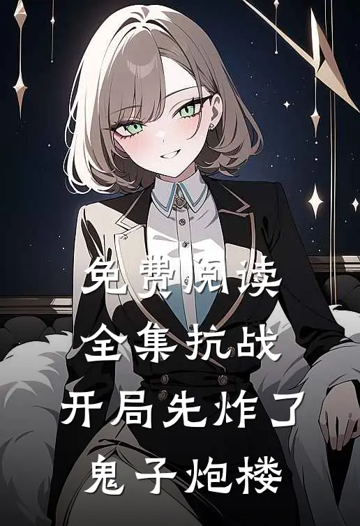 免费阅读全集抗战：开局先炸了鬼子炮楼