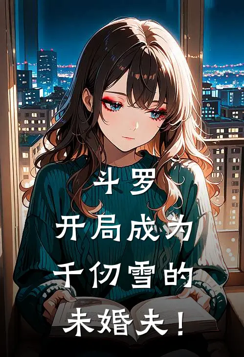 斗罗：开局成为千仞雪的未婚夫！