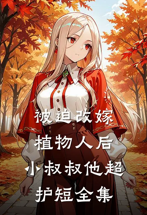 被迫改嫁植物人后，小叔叔他超护短全集
