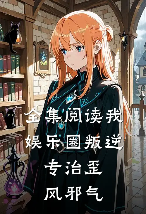 全集阅读我，娱乐圈叛逆，专治歪风邪气