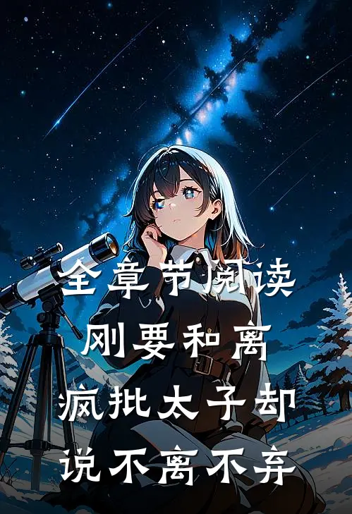 全章节阅读刚要和离，疯批太子却说不离不弃