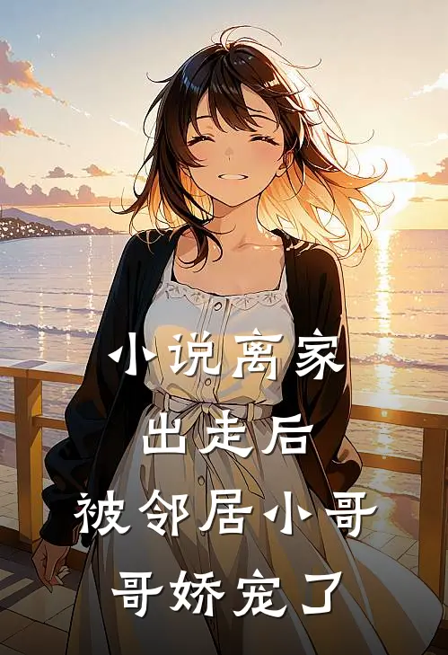 小说离家出走后，被邻居小哥哥娇宠了