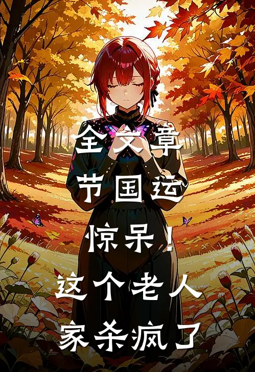 全文章节国运：惊呆！这个老人家杀疯了