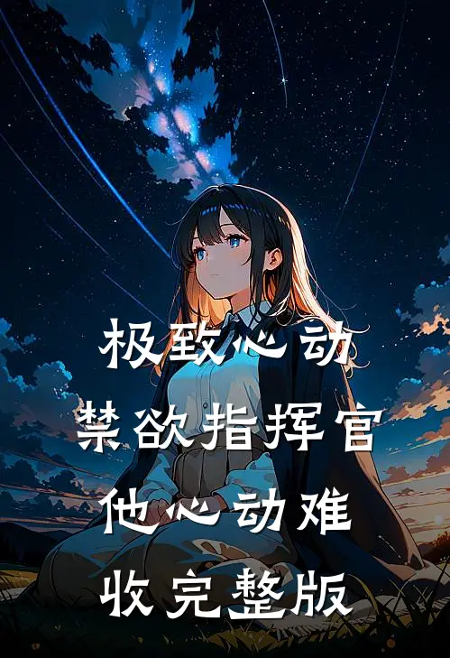 极致心动：禁欲指挥官他心动难收完整版