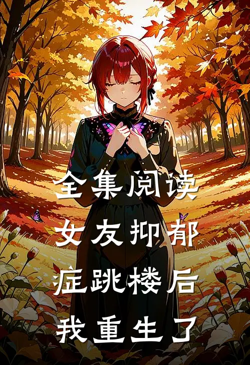 全集阅读女友抑郁症跳楼后，我重生了