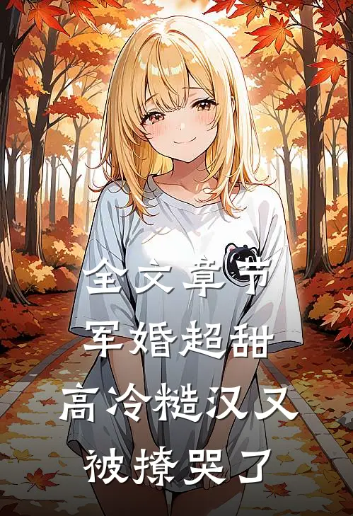 全文章节军婚超甜：高冷糙汉又被撩哭了