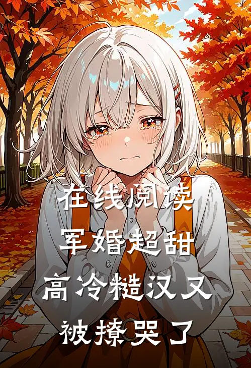 在线阅读军婚超甜：高冷糙汉又被撩哭了