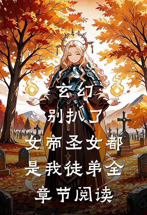 玄幻：别扒了，女帝圣女都是我徒弟全章节阅读