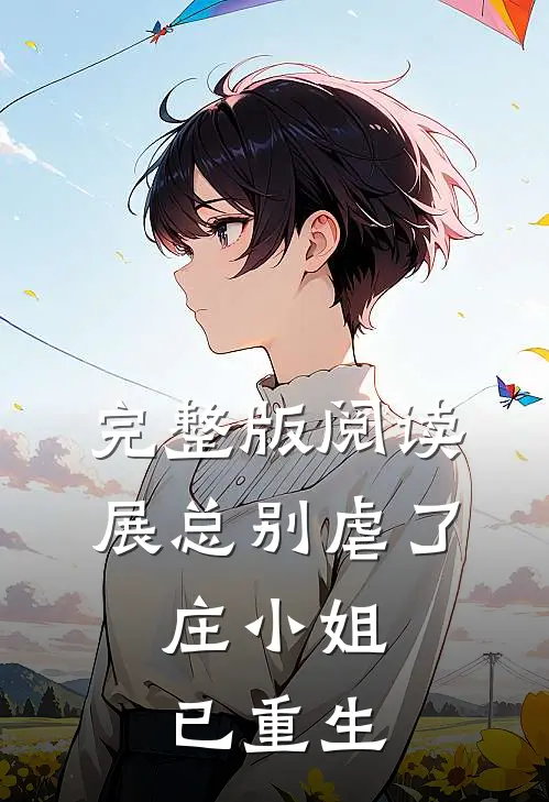 完整版阅读展总别虐了，庄小姐已重生