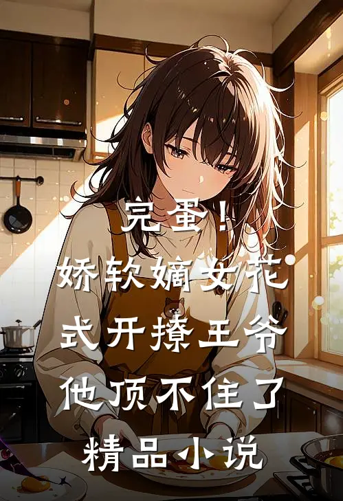 完蛋！娇软嫡女花式开撩，王爷他顶不住了精品小说