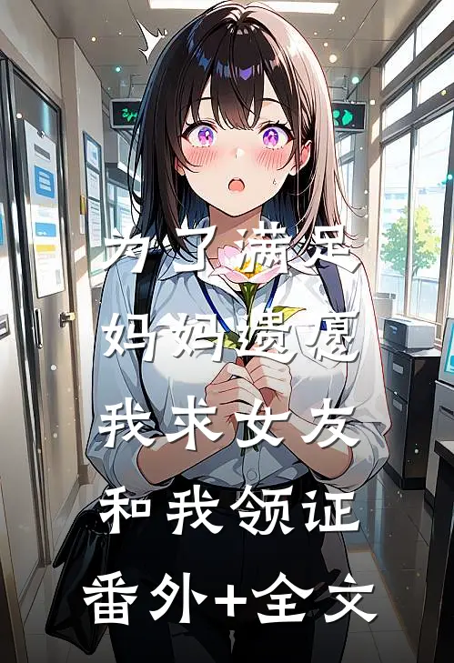 为了满足妈妈遗愿，我求女友和我领证:(番外)+(全文)