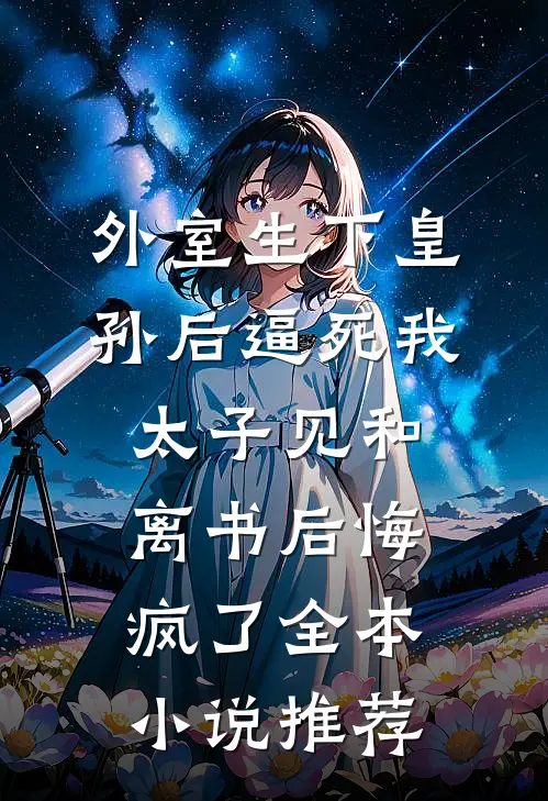 外室生下皇孙后逼死我，太子见和离书后悔疯了全本小说推荐