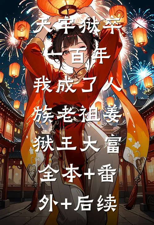天牢狱卒一百年，我成了人族老祖姜狱王大富:全本+番外+后续
