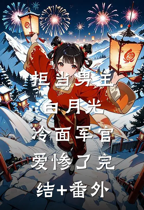 拒当男主白月光，冷面军官爱惨了完结+番外