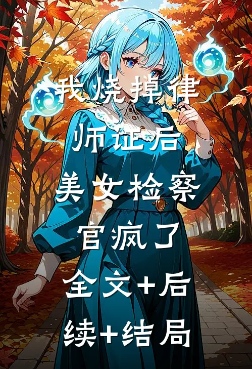 我烧掉律师证后，美女检察官疯了:全文+后续+结局
