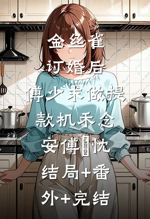金丝雀订婚后，傅少求做提款机禾念安傅璟忱:结局+番外+完结
