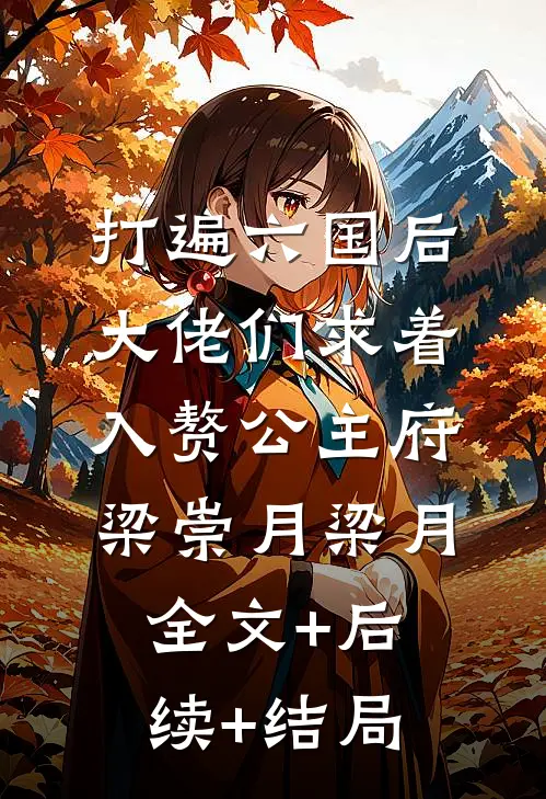 打遍六国后，大佬们求着入赘公主府梁崇月梁月全文+后续+结局