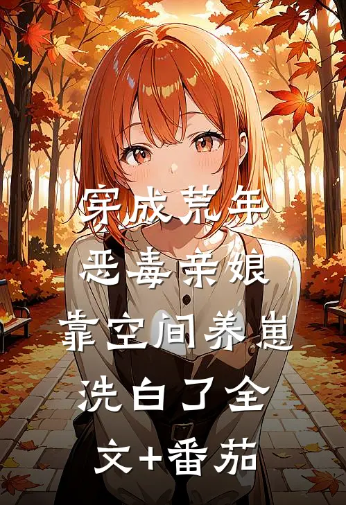 穿成荒年恶毒亲娘，靠空间养崽洗白了全文+番茄