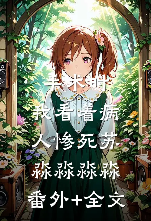 手术时，我看着病人惨死苏淼淼淼淼:(番外)+(全文)