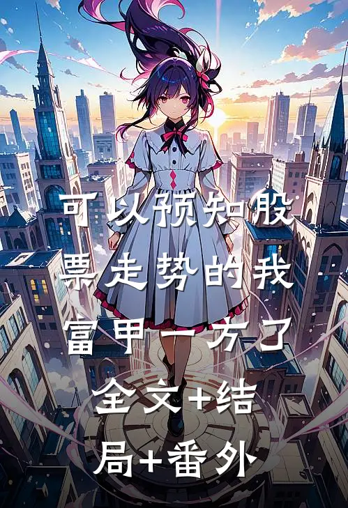 可以预知股票走势的我，富甲一方了:全文+结局+番外