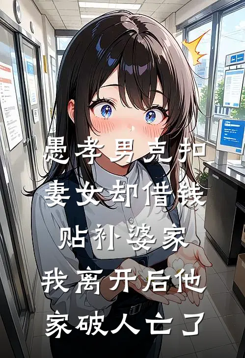 愚孝男克扣妻女却借钱贴补婆家，我离开后他家破人亡了