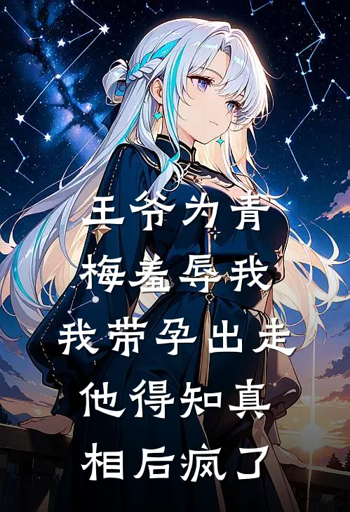 王爷为青梅羞辱我,我带孕出走,他得知真相后疯了