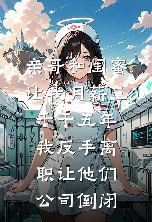 亲哥和闺蜜让我月薪三千干五年，我反手离职让他们公司倒闭