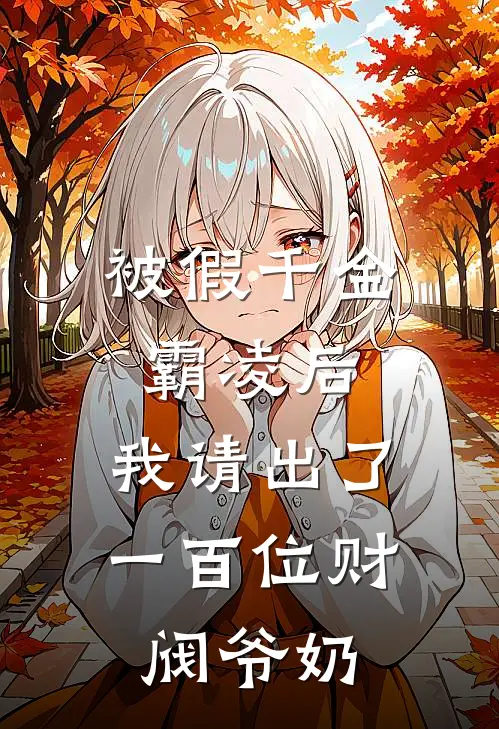 被假千金霸凌后,我请出了一百位财阀爷奶