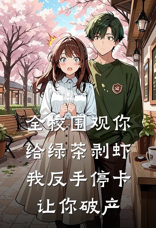 全校围观你给绿茶剥虾，我反手停卡让你破产
