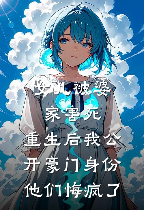女儿被婆家害死，重生后我公开豪门身份，他们悔疯了