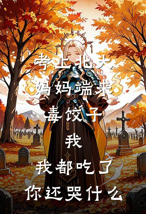 考上北大，妈妈端来毒饺子，我：我都吃了，你还哭什么