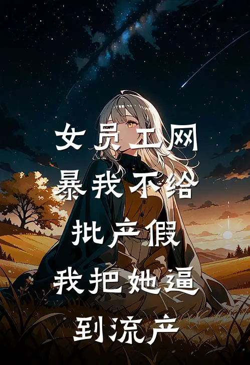 女员工网暴我不给批产假,我把她逼到流产