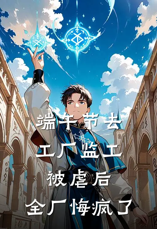 端午节去工厂监工被虐后,全厂悔疯了