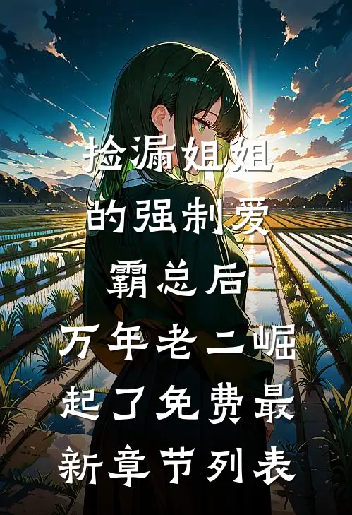 捡漏姐姐的强制爱霸总后,万年老二崛起了免费最新章节列表