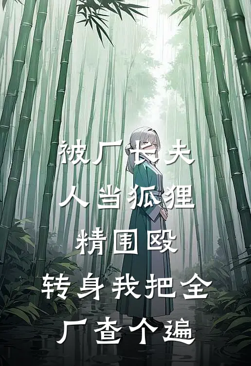 被厂长夫人当狐狸精围殴，转身我把全厂查个遍